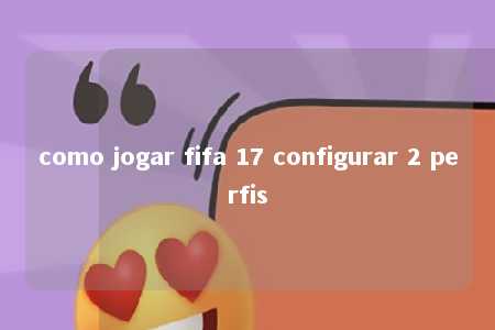 como jogar fifa 17 configurar 2 perfis