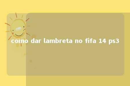 como dar lambreta no fifa 14 ps3