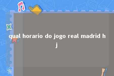 qual horario do jogo real madrid hj