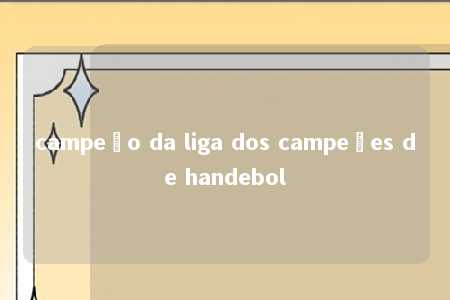 campeão da liga dos campeões de handebol