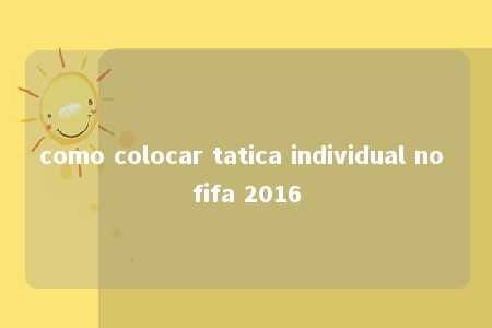 como colocar tatica individual no fifa 2016