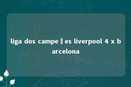 liga dos campeões liverpool 4 x barcelona