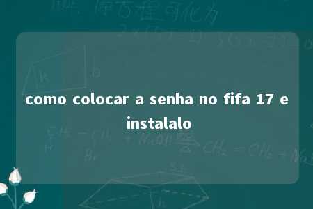 como colocar a senha no fifa 17 e instalalo