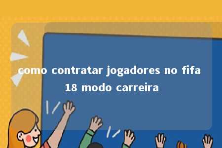 como contratar jogadores no fifa 18 modo carreira