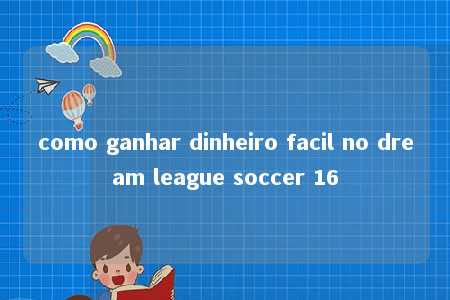 como ganhar dinheiro facil no dream league soccer 16