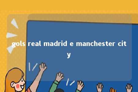 gols real madrid e manchester city