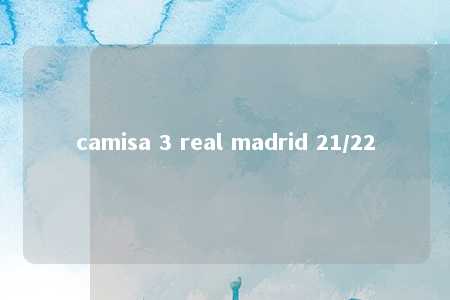 camisa 3 real madrid 21/22