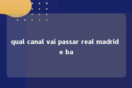 qual canal vai passar real madrid e ba