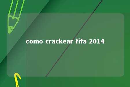 como crackear fifa 2014