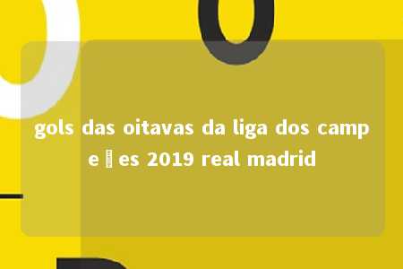 gols das oitavas da liga dos campeões 2019 real madrid