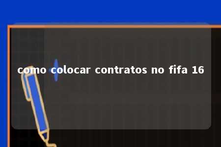 como colocar contratos no fifa 16