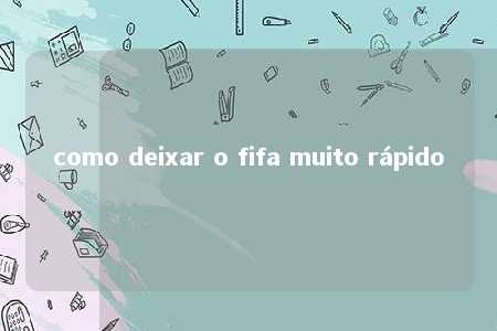 como deixar o fifa muito rápido