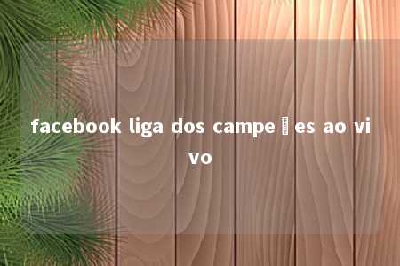 facebook liga dos campeões ao vivo