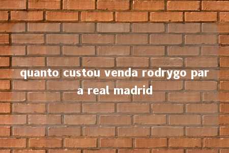 quanto custou venda rodrygo para real madrid