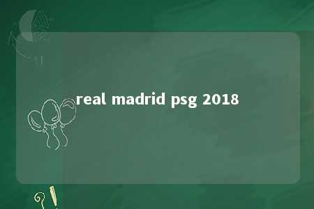 real madrid psg 2018