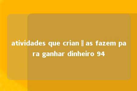 atividades que crianças fazem para ganhar dinheiro 94