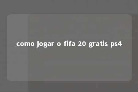 como jogar o fifa 20 gratis ps4