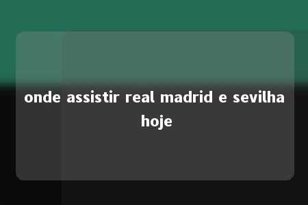 onde assistir real madrid e sevilha hoje