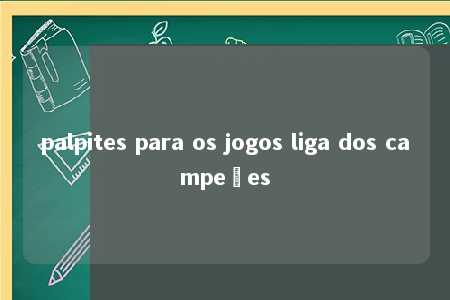 palpites para os jogos liga dos campeões