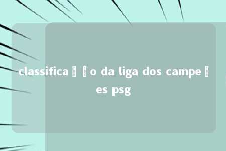 classificação da liga dos campeões psg