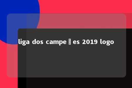 liga dos campeões 2019 logo