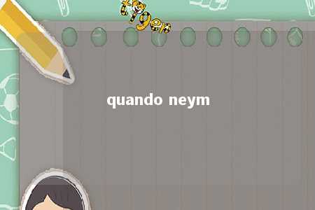 quando neym