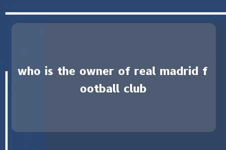 who is the owner of real madrid football club