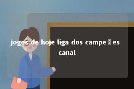 jogos de hoje liga dos campeões canal