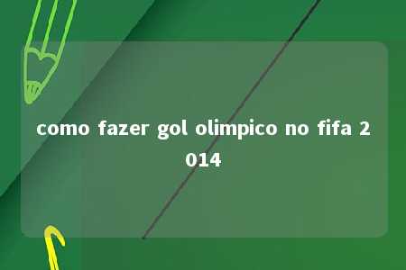 como fazer gol olimpico no fifa 2014