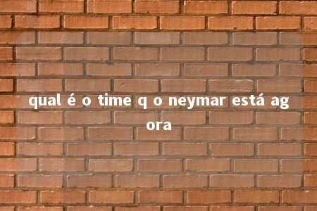 qual é o time q o neymar está agora