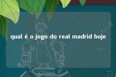 qual é o jogo do real madrid hoje