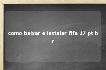 como baixar e instalar fifa 17 pt br