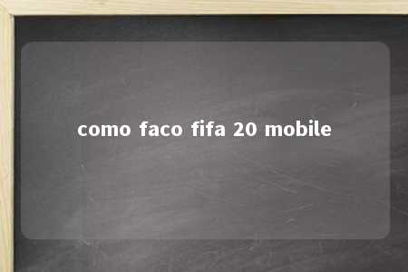 como faco fifa 20 mobile