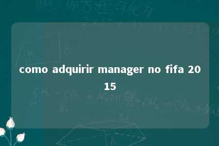 como adquirir manager no fifa 2015