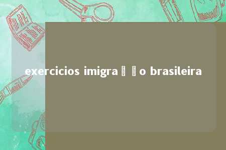 exercicios imigração brasileira