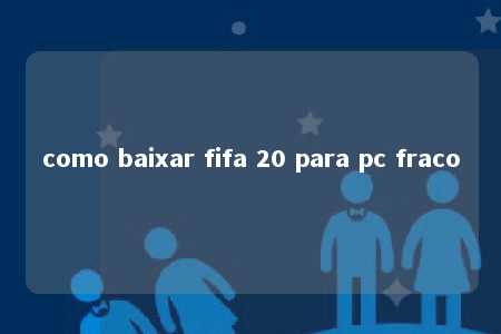 como baixar fifa 20 para pc fraco