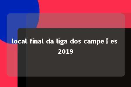 local final da liga dos campeões 2019