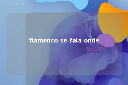 flamenco se fala onde