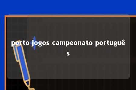 porto jogos campeonato português