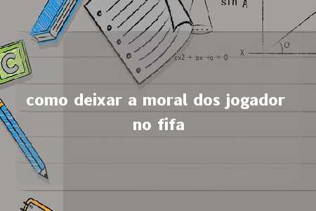 como deixar a moral dos jogador no fifa