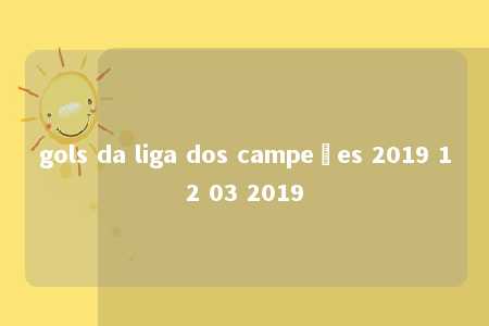 gols da liga dos campeões 2019 12 03 2019