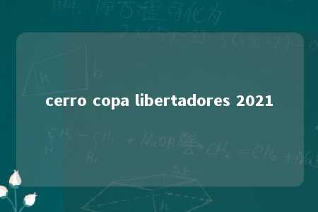 cerro copa libertadores 2021