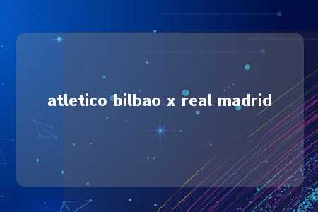 atletico bilbao x real madrid