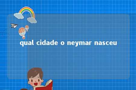 qual cidade o neymar nasceu