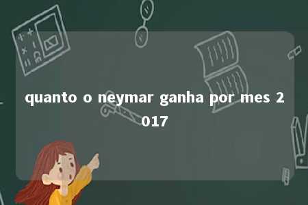 quanto o neymar ganha por mes 2017