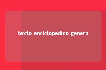 texto enciclopedico genero