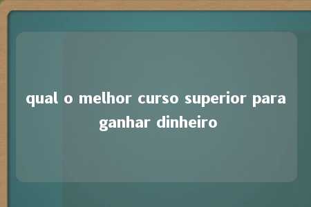 qual o melhor curso superior para ganhar dinheiro