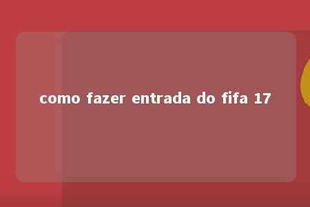 como fazer entrada do fifa 17