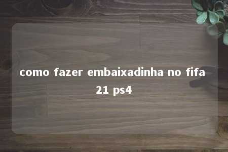 como fazer embaixadinha no fifa 21 ps4