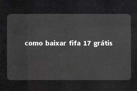 como baixar fifa 17 grátis